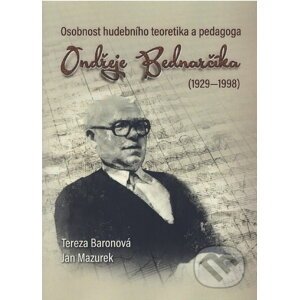 Osobnost hudebního teoretika a pedagoga Ondřeje Bednarčíka (1929-1998) - Tereza Baronová, Jan Mazurek