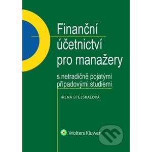 Finanční účetnictví pro manažery s netradičně pojatými případovými studiemi - Irena Stejskalová