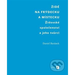 Židé na Frýdecku a Místecku - Daniel Baránek