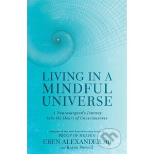 Living in a Mindful Universe - Karen Newell, Dr Eben Alexander