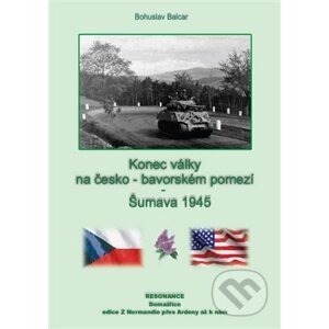 Konec války na česko-německém pomezí – Český les 1945 - Bohuslav Balcar