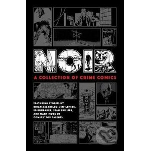 Noir: A Collection Of Crime Comics - Ed Brubaker, Jeff Lemire, Brian Azzarello