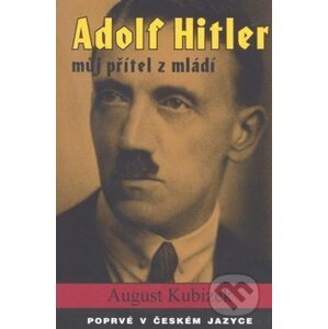 Adolf Hitler - můj přítel z mládí - August Kubizek