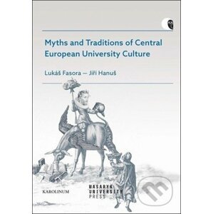 Myths and Traditions of Central European University Culture - Lukáš Fasora, Jiří Hanuš