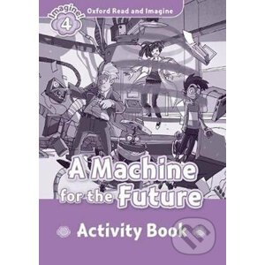 Oxford Read and Imagine: Level 4 - A Machine for the Future Activity Book - Paul Shipton