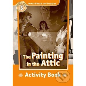 Oxford Read and Imagine: Level 5 - The Painting in the Attic Activity Book - Paul Shipton