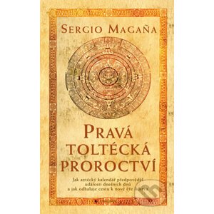 Pravá toltécká proroctví - Sergio Magaňa