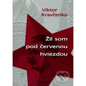 Žil som pod červenou hviezdou - Viktor Kravčenko