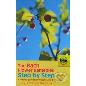 The Bach Flower Remedies Step by Step: A Complete Guide to Selecting and Using the Remedies - Judy Howard