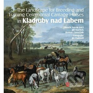 The Landscape for Raising and Training Ceremonial Carriage Horses in Kladruby nad Labem - Zdeněk Novák, Jiří Machek, Roman Zámečník