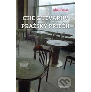 Che Guevarův pražský příběh - Abel Posse