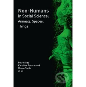 Non-humans in Social Science - Petr Gibas, Karolína Pauknerová, Marco Stella