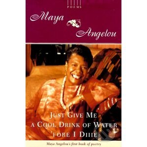 Just Give Me a Cool Drink of Water 'fore I Diiie - Maya Angelou