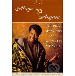 Oh Pray My Wings Are Gonna Fit Me Well - Maya Angelou