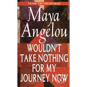 Wouldn't Take Nothing for My Journey Now - Maya Angelou