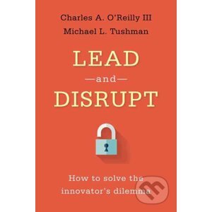 Lead and Disrupt - Charles A. O'Reilly, Michael Tushman
