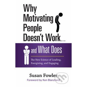 Why Motivating People Doesn't Work . . . and What Does - Susan Fowler