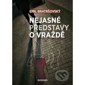Nejasné představy o vraždě - Emil Bratršovský