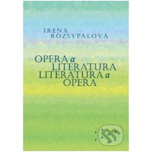 Opera a literatura. Literatura a opera - Irena Rozsypalová