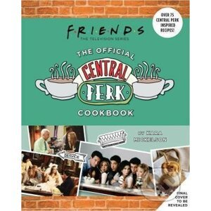 Friends: The Official Central Perk Cookbook - Kara Mickelson