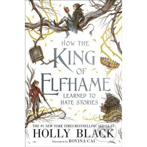 E-kniha How the King of Elfhame Learned to Hate Stories - Holly Black, Rovina Cai
