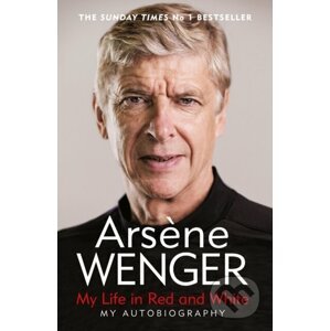 My Life in Red and White - Arsene Wenger, Daniel Hahn, Andrea Reece