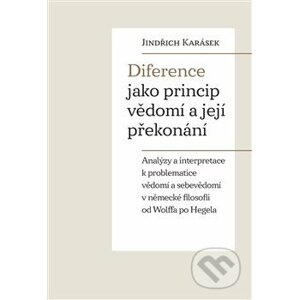 Diference jako princip vědomí a její překonání - Jindřich Karásek
