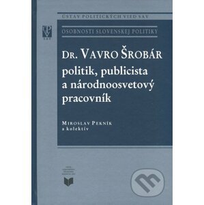 Dr. Vavro Šrobár: politik, publicista a národnoosvetový pracovník - Miroslav Pekník a kol.