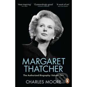 Margaret Thatcher: The Authorized Biography - Volume One - Charles Moore
