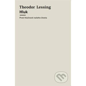Hluk - Proti hlučnosti našeho života - Theodor Lessing