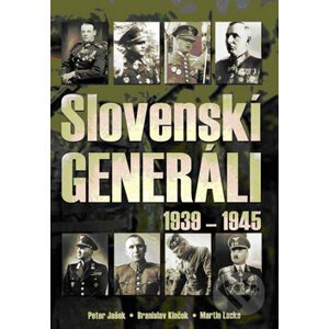 Slovenskí generáli 1939 - 1945 - Peter Jašek, Branislav Kinčok, Martin Lacko
