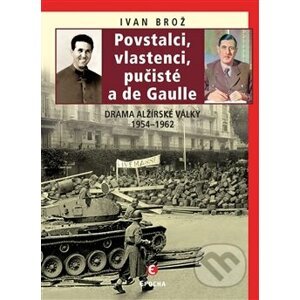 Povstalci, vlastenci, pučisté a de Gaulle - Ivan Brož
