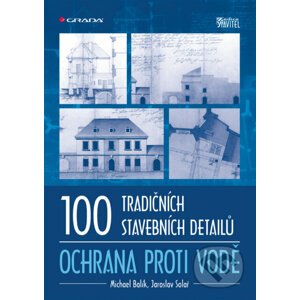 100 tradičních stavebních detailů - ochrana proti vodě - Michael Balík, Jaroslav Solař