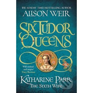 Katharine Parr, the Sixth Wife - Alison Weir