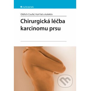 Chirurgická léčba karcinomu prsu - Oldřich Coufal, Vuk Fait a kol.