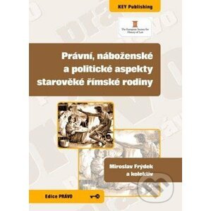 Právní, náboženské a politické aspekty starověké římské rodiny - Miroslav Frýdek a kolektiv