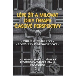 Lépe žít a milovat díky terapii časové perspektivy - Philip G. Zimbardo, Rosemary K.M. Sword