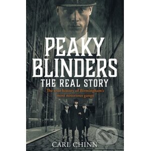 Peaky Blinders - The Real Story of Birmingham's most notorious gangs - Carl Chinn