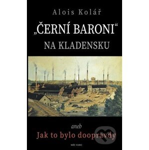 Černí baroni na Kladensku - Alois Kolář