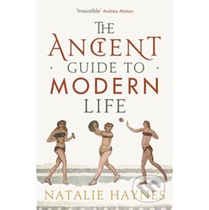 The Ancient Guide to Modern Life - Natalie Haynes