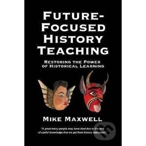Future-Focused History Teaching - Mike Maxwell