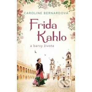 Frida Kahlo a barvy života - Caroline Bernard