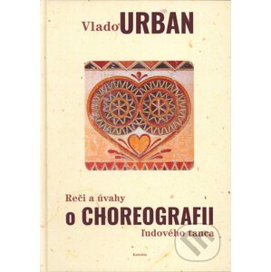 Reči a úvahy o Choreografii ľudového tanca - Vlado Urban