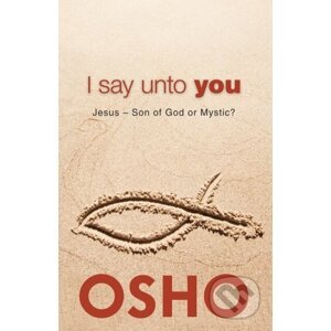 I Say Unto You - Osho