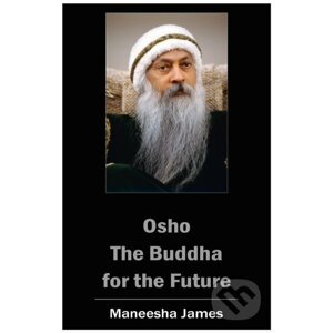 OSHO: The Buddha for the Future - Maneesha James