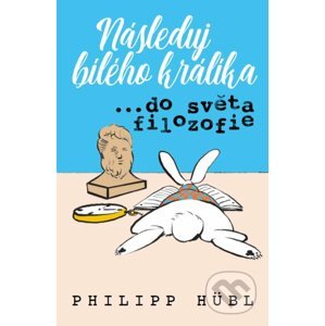 Následuj bílého králíka…do světa filozofie - Philipp Hübl