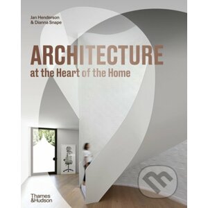 Architecture at the Heart of the Home - Jan Henderson, Dianna Snape