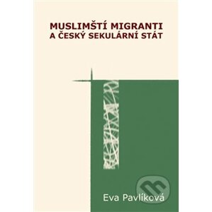 Muslimští migranti a český sekulární stát - Eva Pavlíková