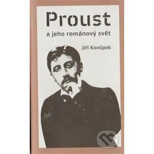 Proust a jeho románový svět - Jiří Konůpek