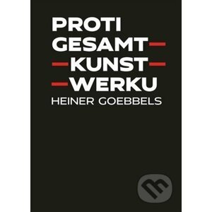 Proti gesamtkunstwerku - Heiner Goebbels